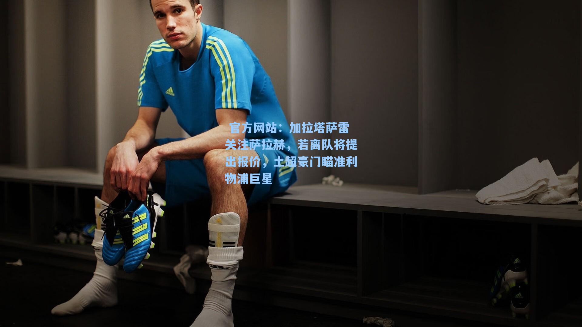  官方网站：加拉塔萨雷关注萨拉赫，若离队将提出报价，土超豪门瞄准利物浦巨星