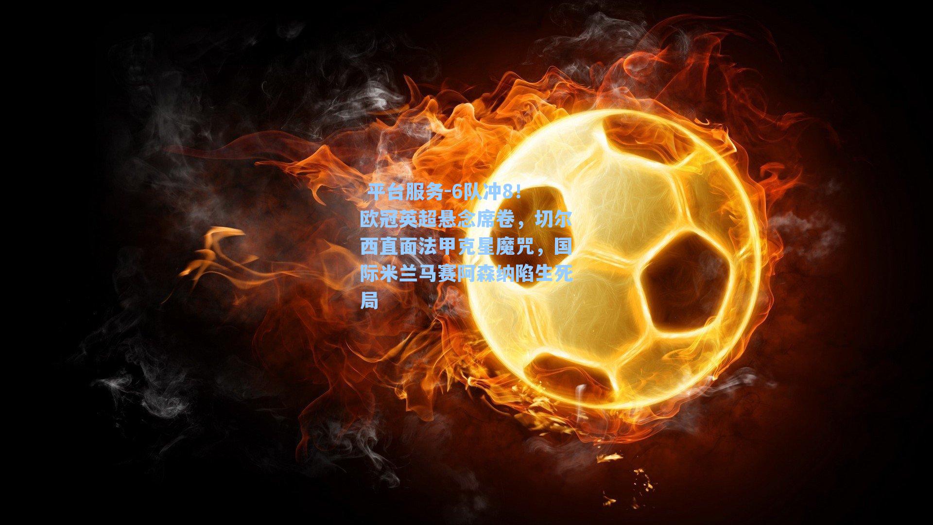 6队冲8！欧冠英超悬念席卷，切尔西直面法甲克星魔咒，国际米兰马赛阿森纳陷生死局