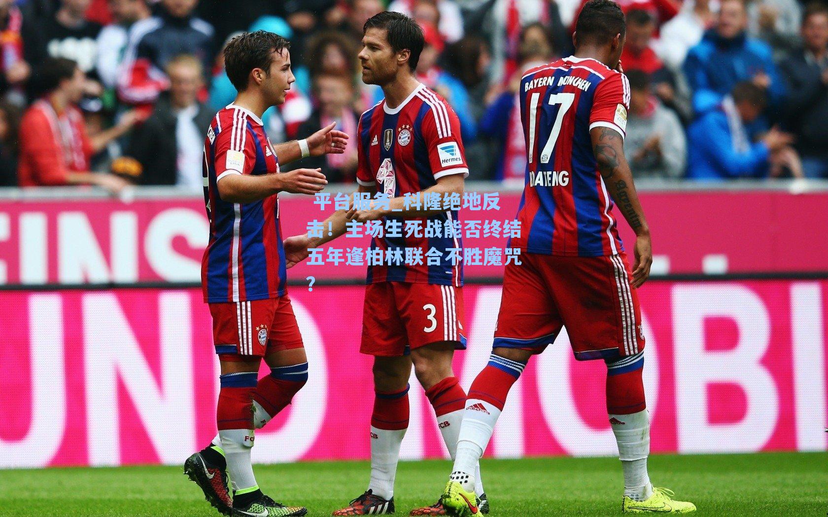  平台服务_科隆绝地反击！主场生死战能否终结五年逢柏林联合不胜魔咒？