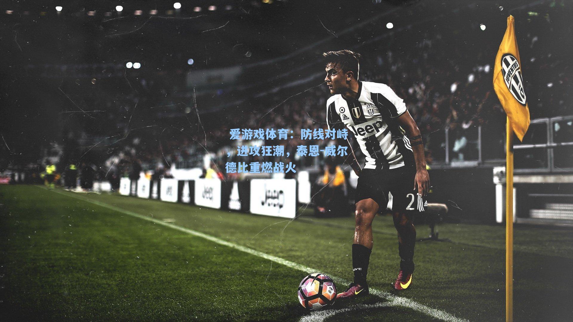 防线对峙,进攻狂潮,泰恩-威尔德比重燃战火