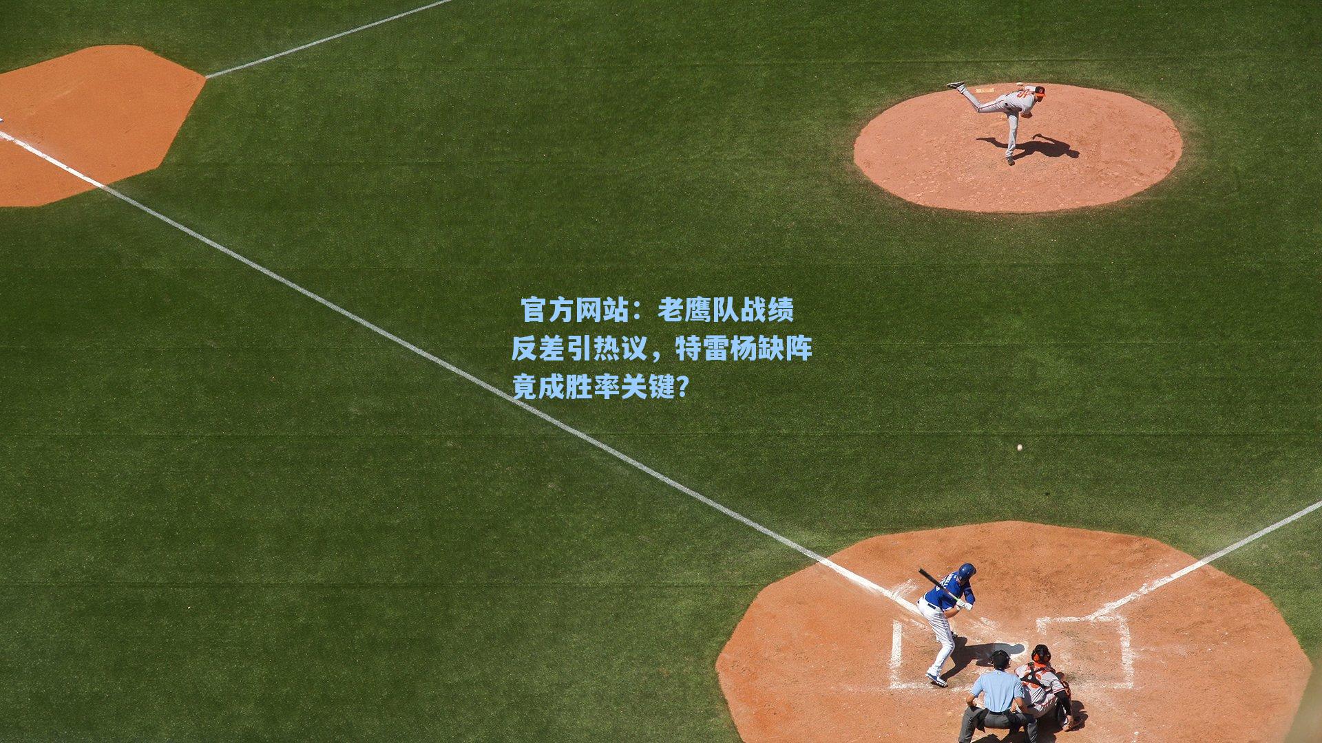  官方网站：老鹰队战绩反差引热议，特雷杨缺阵竟成胜率关键？