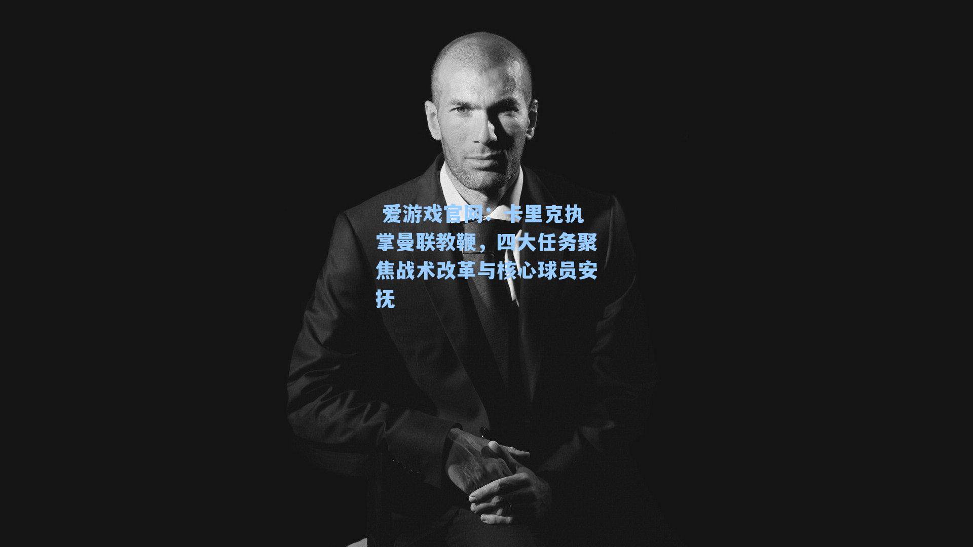 卡里克执掌曼联教鞭,四大任务聚焦战术改革与核心球员安抚