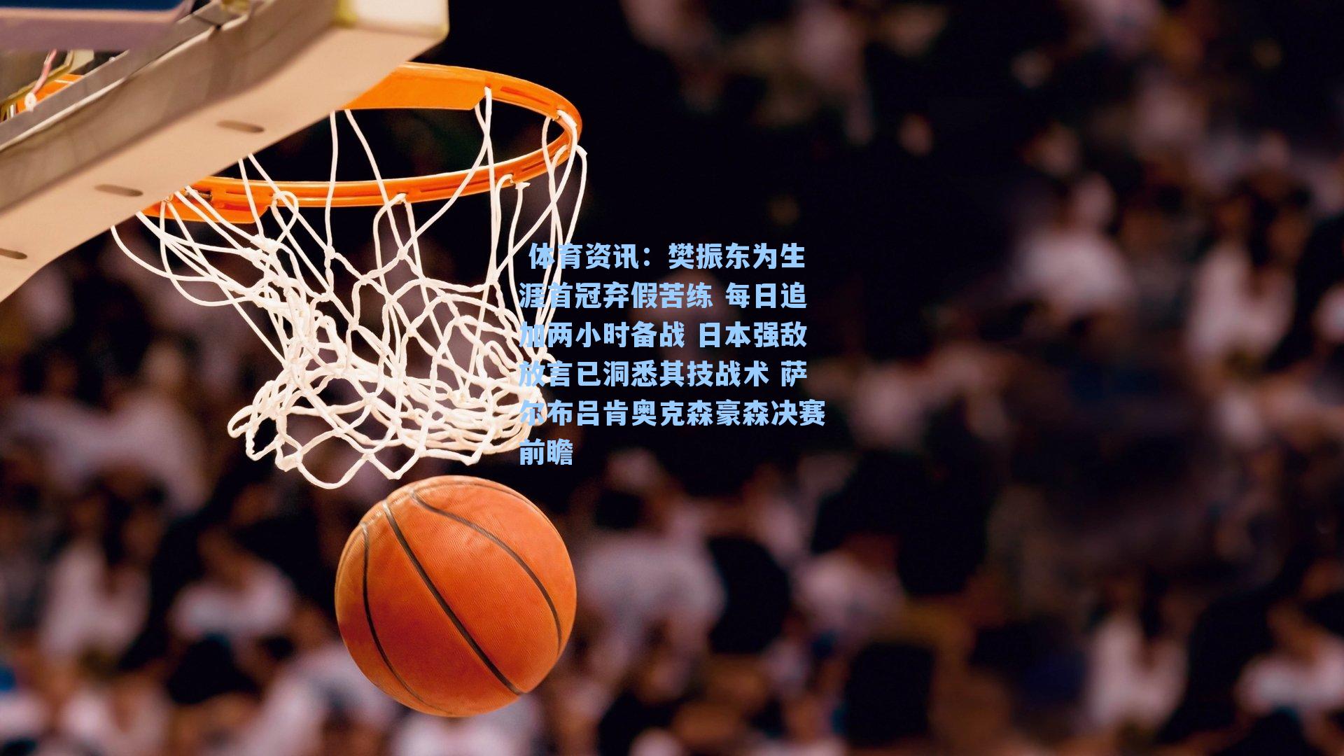 樊振东为生涯首冠弃假苦练 每日追加两小时备战 日本强敌放言已洞悉其技战术 萨尔布吕肯奥克森豪森决赛前瞻